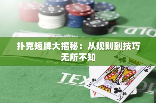 扑克短牌大揭秘：从规则到技巧无所不知