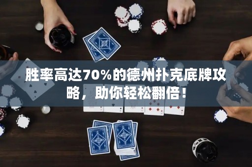 胜率高达70%的德州扑克底牌攻略，助你轻松翻倍！