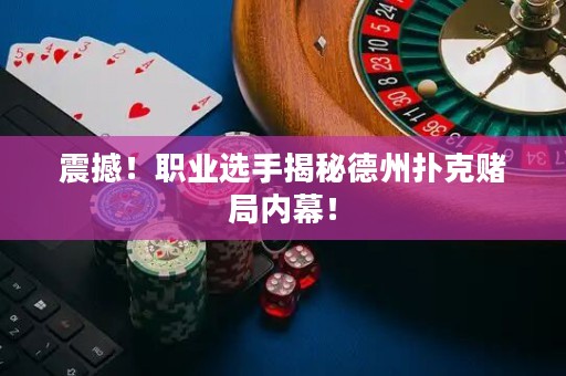 震撼！职业选手揭秘德州扑克赌局内幕！