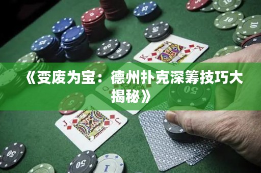 《变废为宝：德州扑克深筹技巧大揭秘》